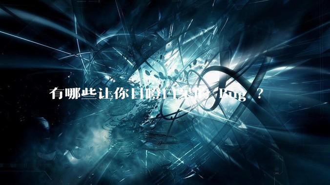 有哪些让你目瞪口呆的 Bug ？