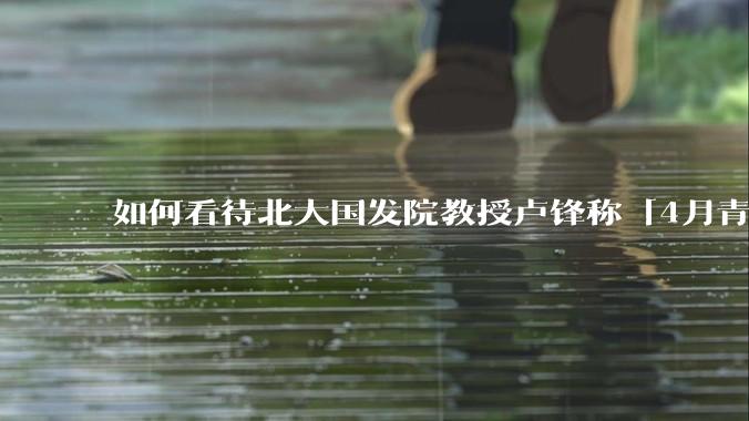 如何看待北大国发院教授卢锋称「4月青年失业率中国已远超美欧」？